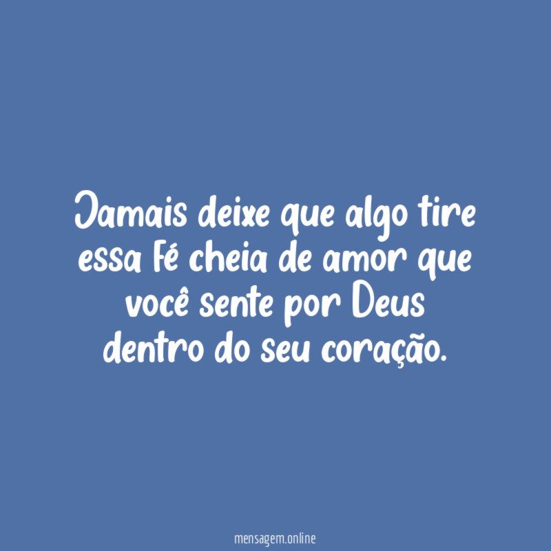 Jamais deixe que algo tire essa fé cheia