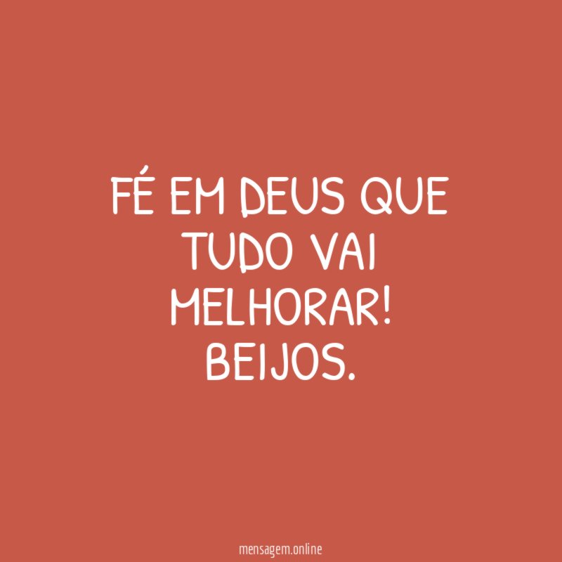 Fé em Deus que tudo vai melhorar