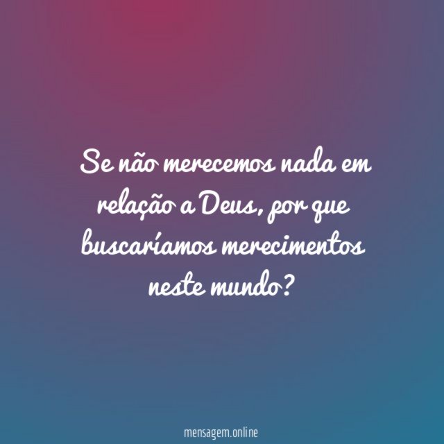 Se não merecemos nada em relação a Deus