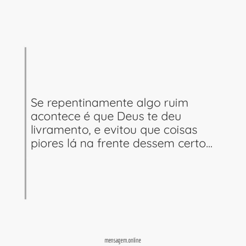 Se repentinamente algo ruim acontece é que Deus te deu livramento