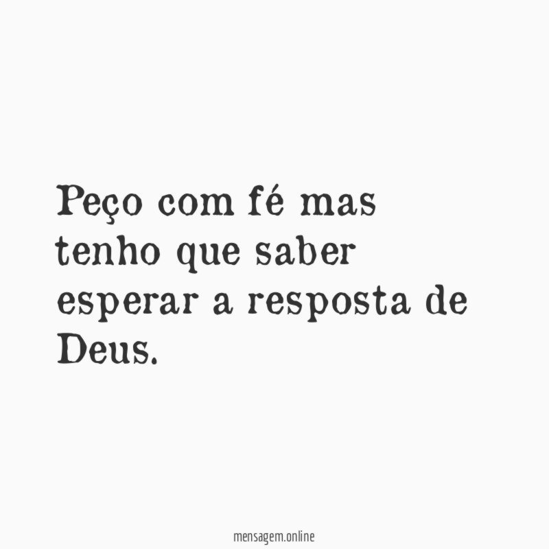 Peço com fé mas tenho que saber esperar
