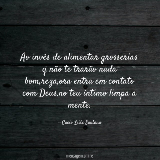 Ao invés de alimentar grosserias q não te
