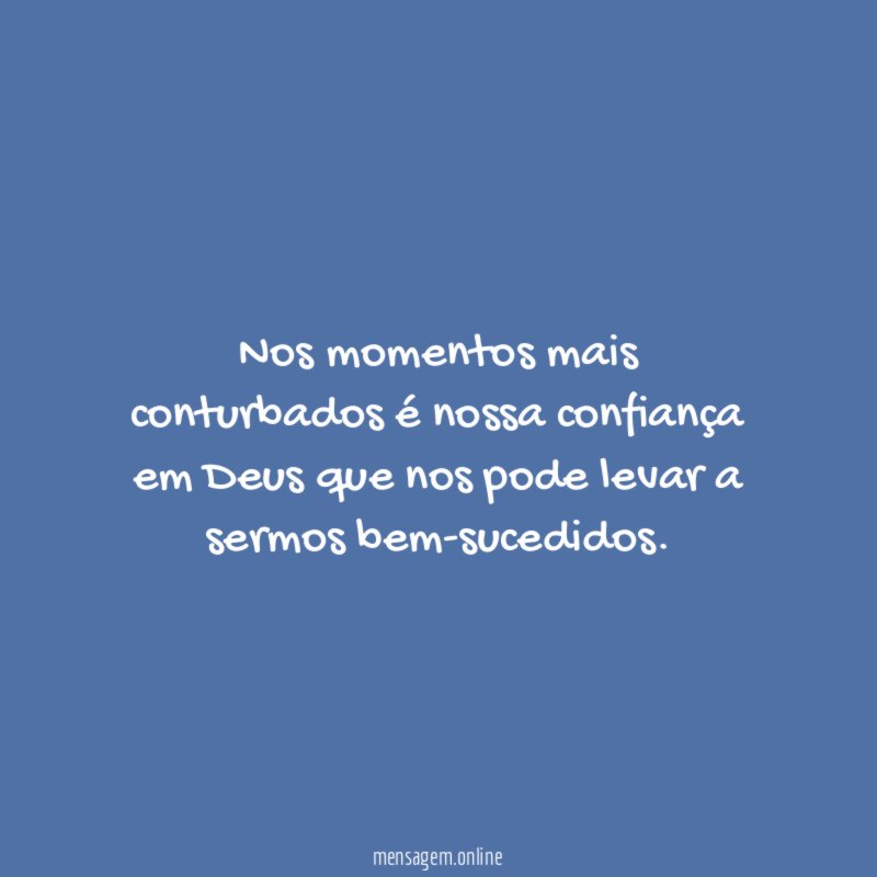 Nos momentos mais conturbados nossa confian a em