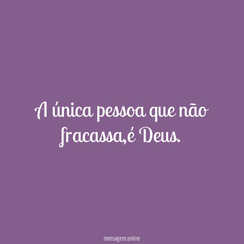 A única pessoa que não fracassa