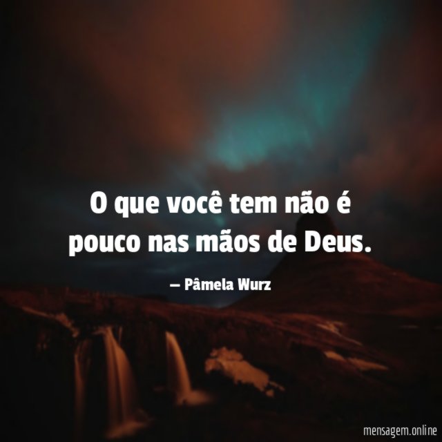 O que você tem não é pouco nas mãos de Deus