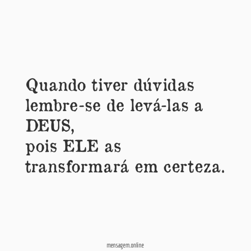 Quando tiver dúvidas lembre-se de levá-las a DEUS