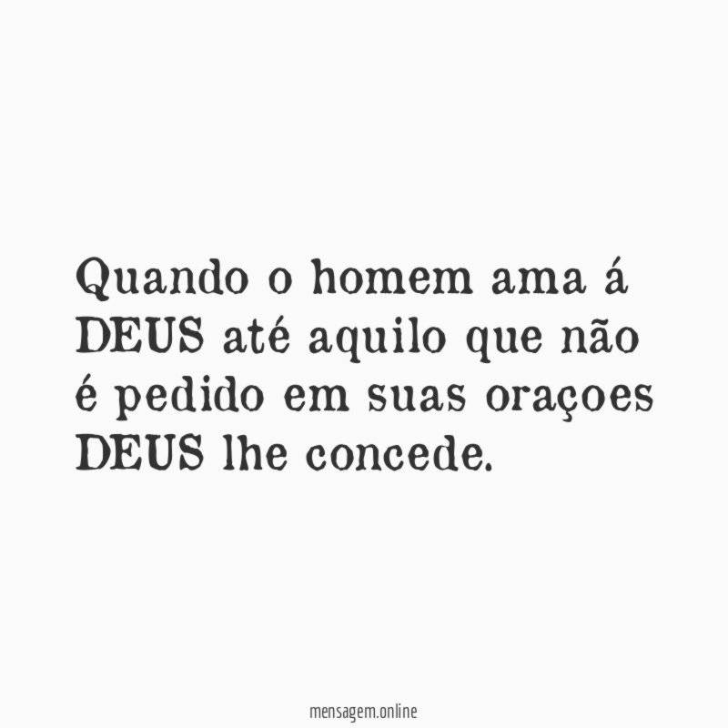 Quando o homem ama á DEUS até aquilo