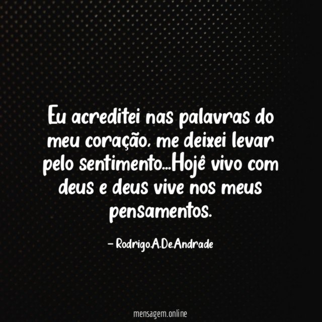 Eu acreditei nas palavras do meu coração