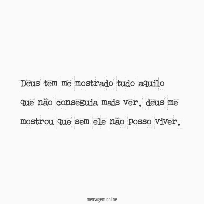 Deus tem me mostrado tudo aquilo que não conseguia mais ver