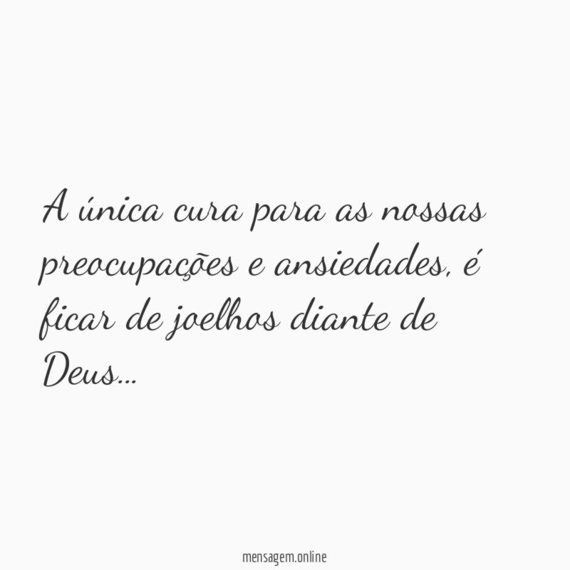 A única cura para as nossas preocupações e ansiedades