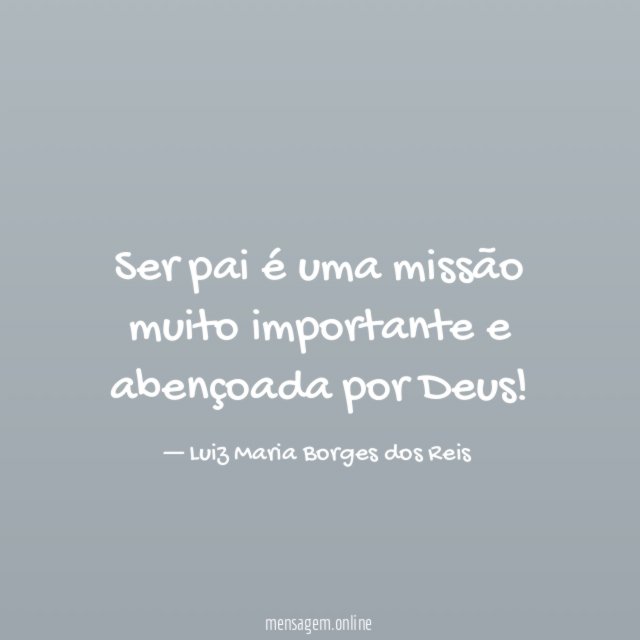 Ser pai é uma missão muito importante e abençoada por Deus