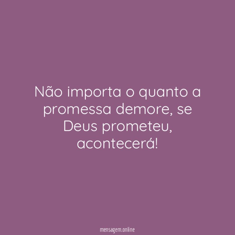 Não importa o quanto a promessa demore