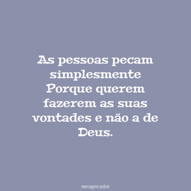 As pessoas pecam simplesmente Porque querem fazerem as suas