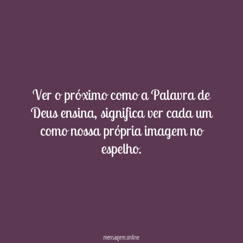 Ver o próximo como a Palavra de Deus ensina