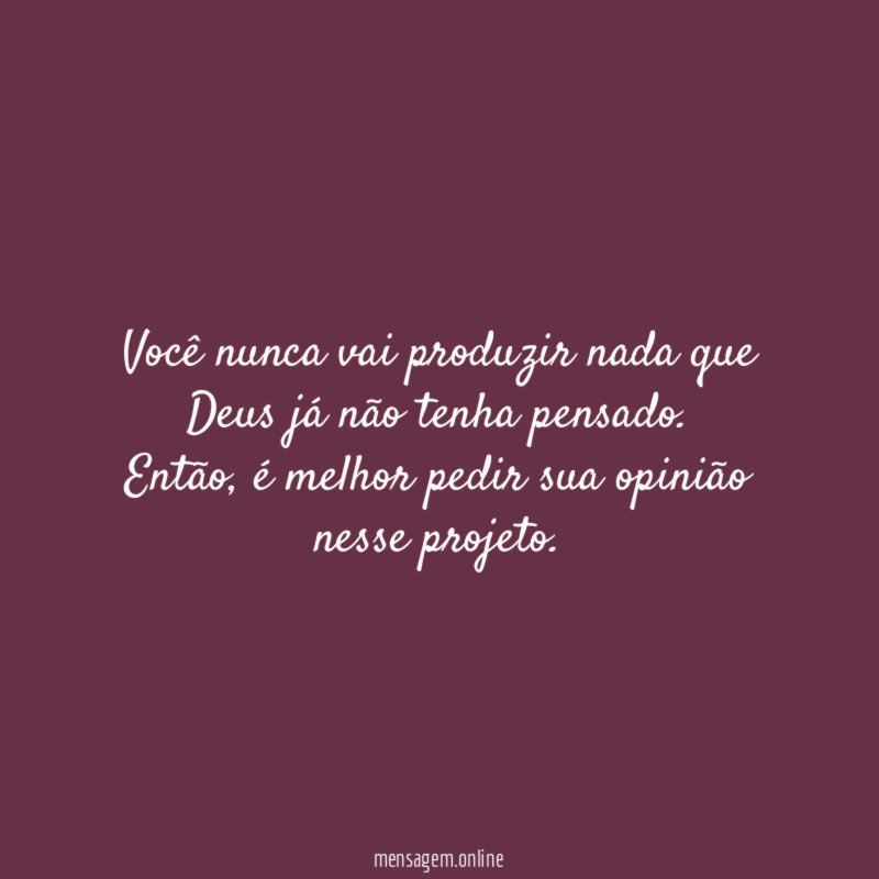 Você nunca vai produzir nada que Deus já não tenha pensado
