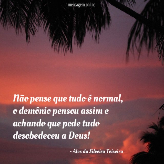 Não pense que tudo é normal