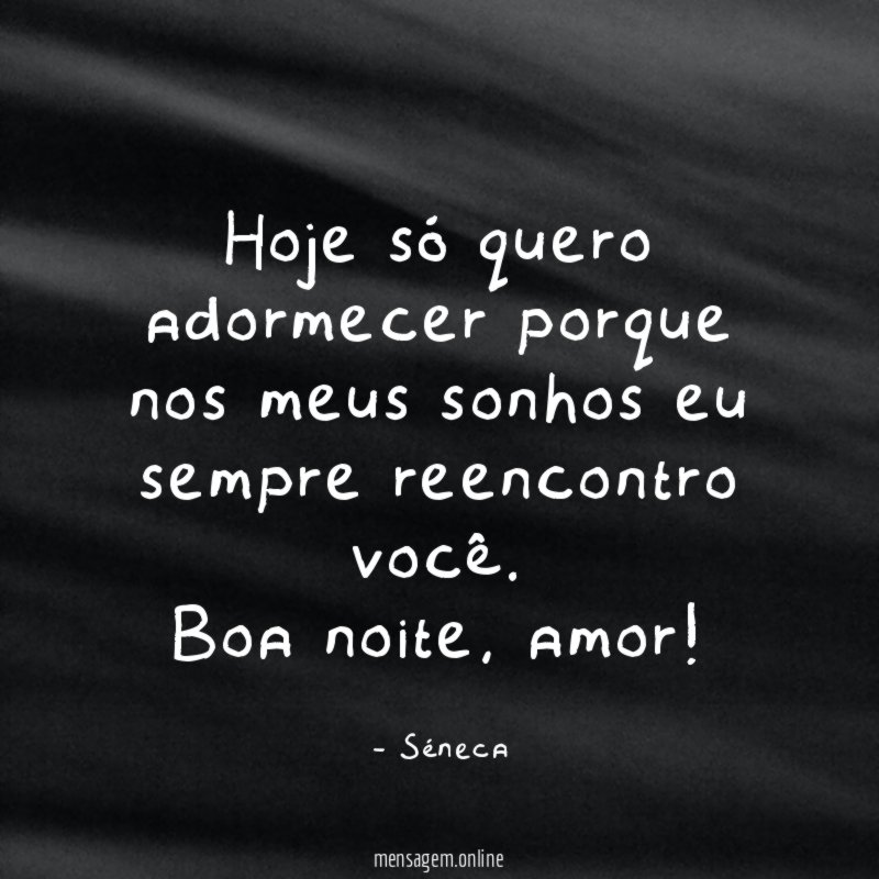 Hoje só quero adormecer porque nos meus sonhos eu sempre reencontro você
