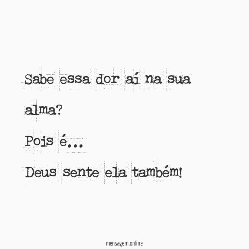 Sabe essa dor aí na sua alma
