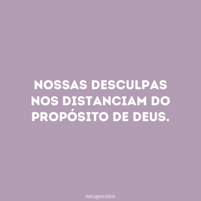 Nossas desculpas nos distanciam do propósito de Deus