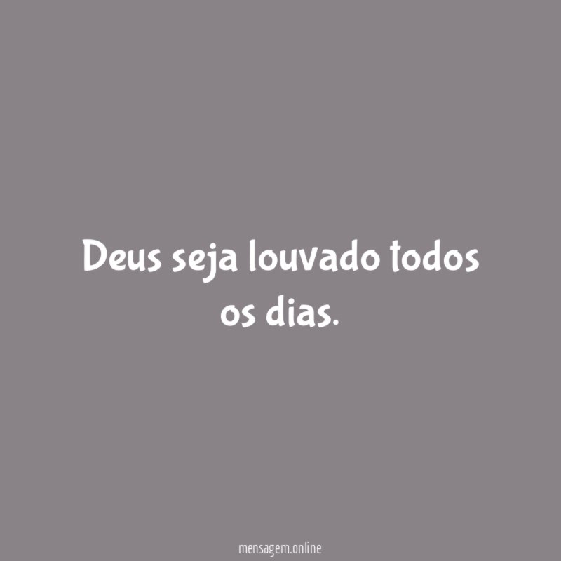 Deus seja louvado todos os dias