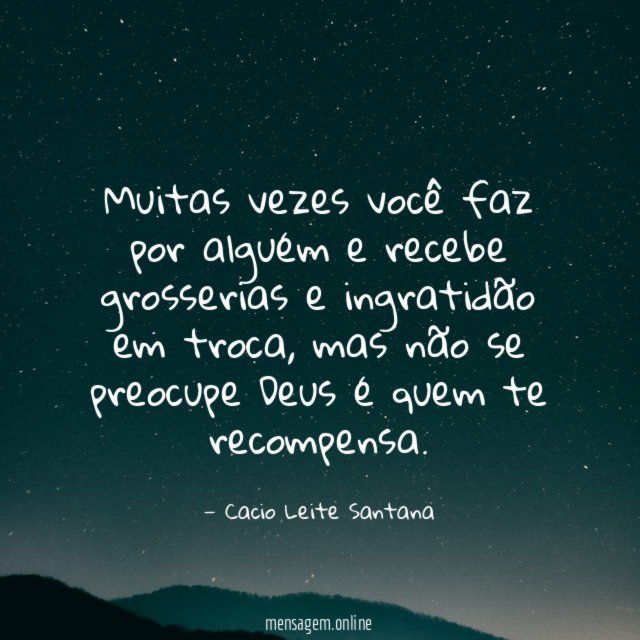 Muitas vezes você faz por alguém e recebe