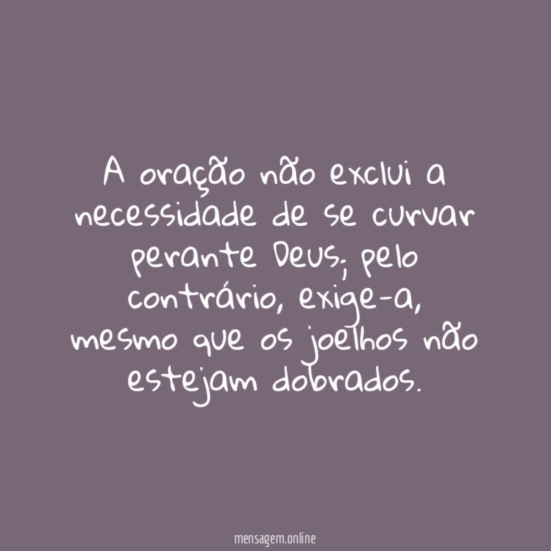 A oração não exclui a necessidade de se