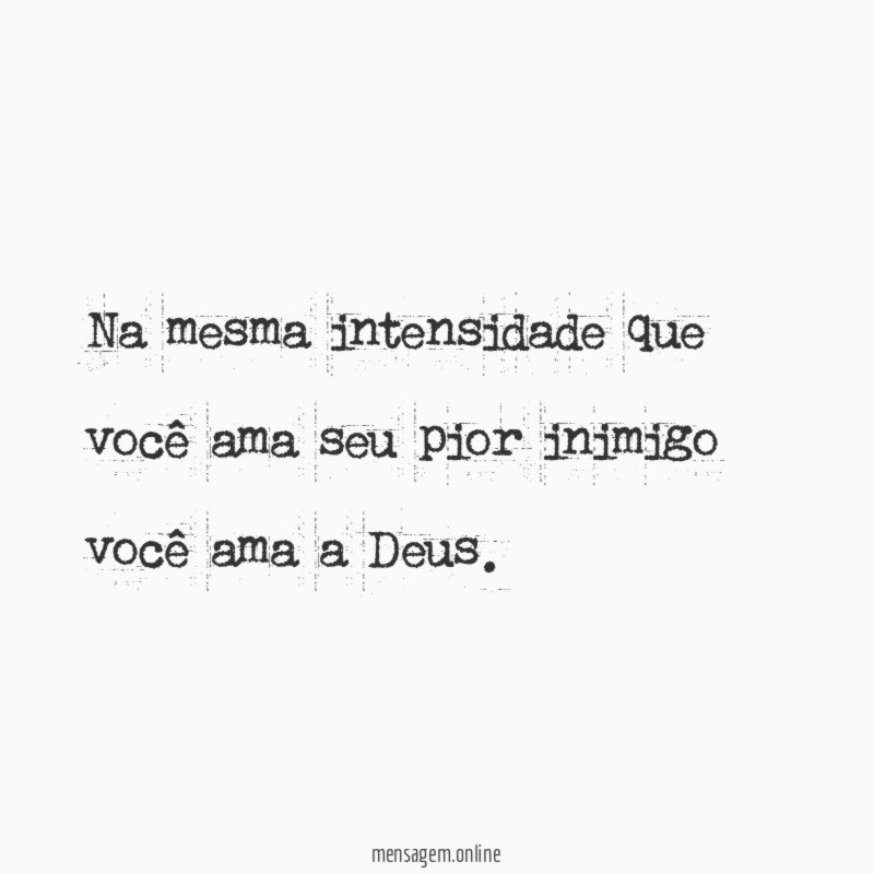 Na mesma intensidade que você ama seu pior