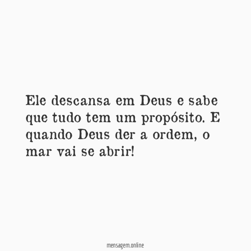Ele descansa em Deus e sabe que tudo tem um propósito