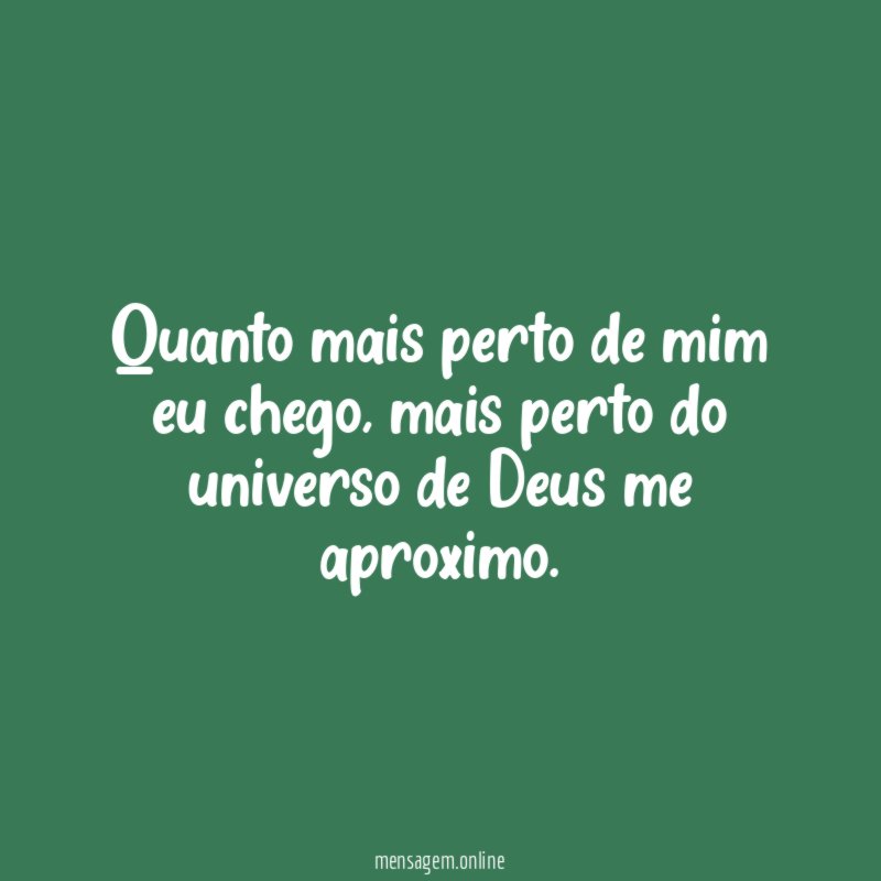 Quanto mais perto de mim eu chego