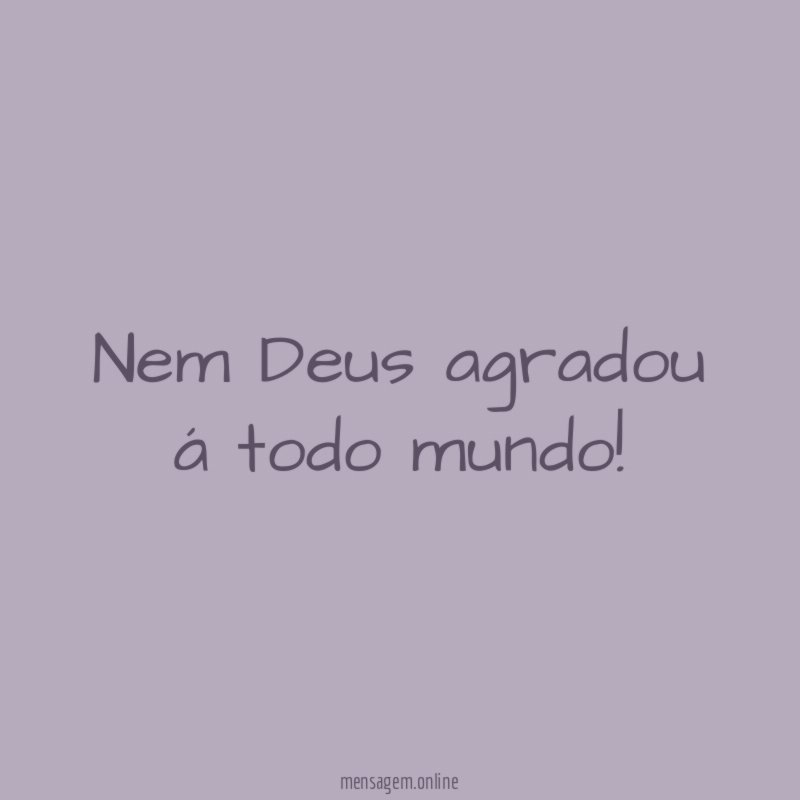 Nem Deus agradou á todo mundo
