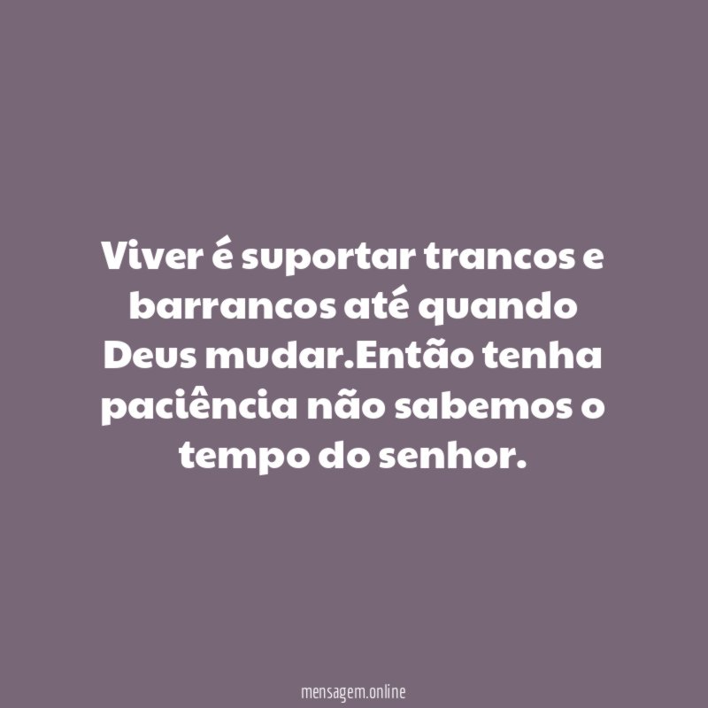 Viver é suportar trancos e barrancos até quando Deus mudar