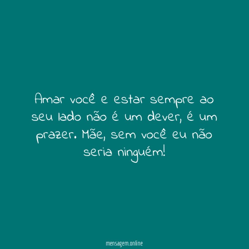 Amar você e estar sempre ao seu lado não é um dever