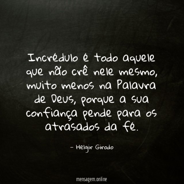 Incrédulo é todo aquele que não crê nele mesmo