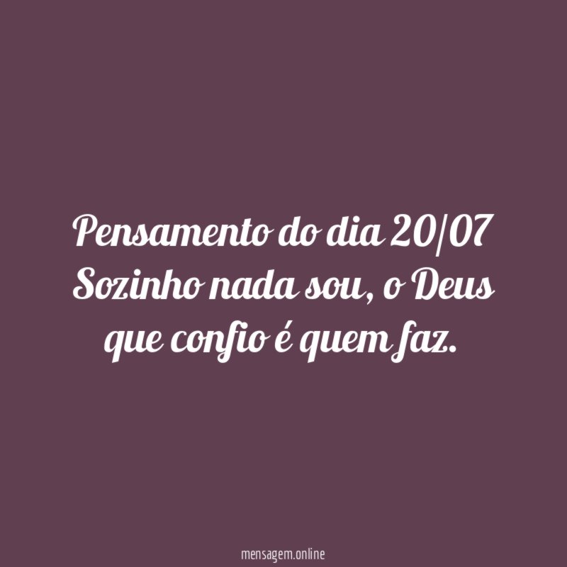 Pensamento do dia 20/07 Sozinho nada sou