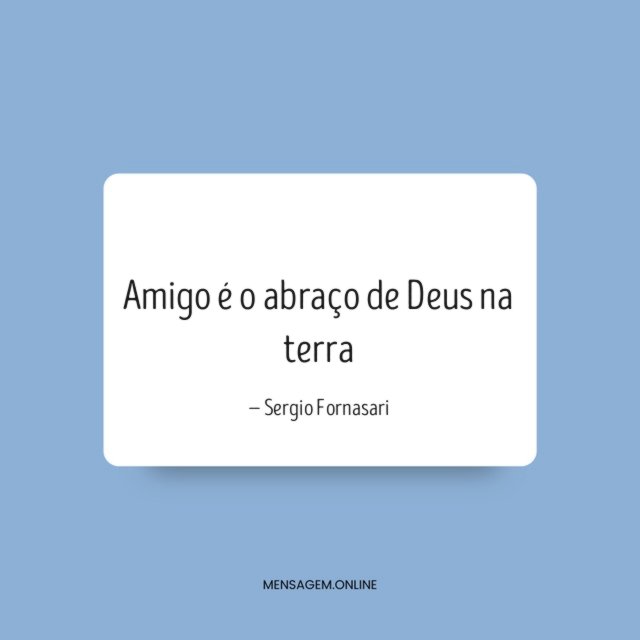 Amigo é o abraço de Deus na terra