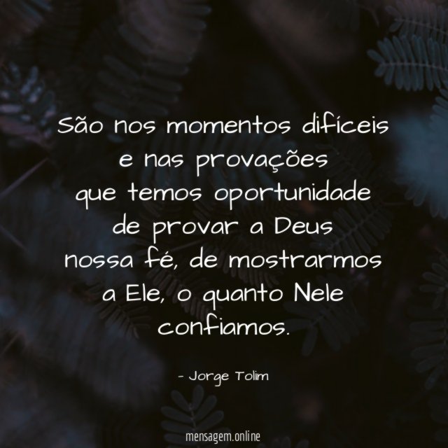 São nos momentos difíceis e nas provações que temos