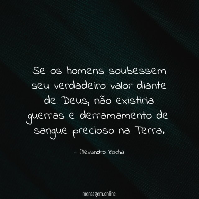 Se os homens soubessem seu verdadeiro valor diante de Deus