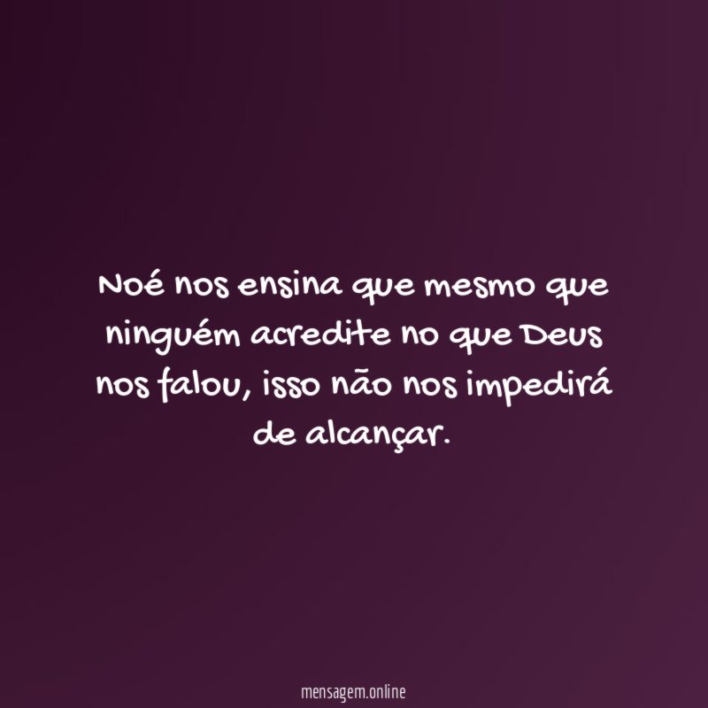 Noé nos ensina que mesmo que ninguém acredite