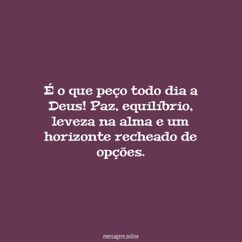 É o que peço todo dia a Deus
