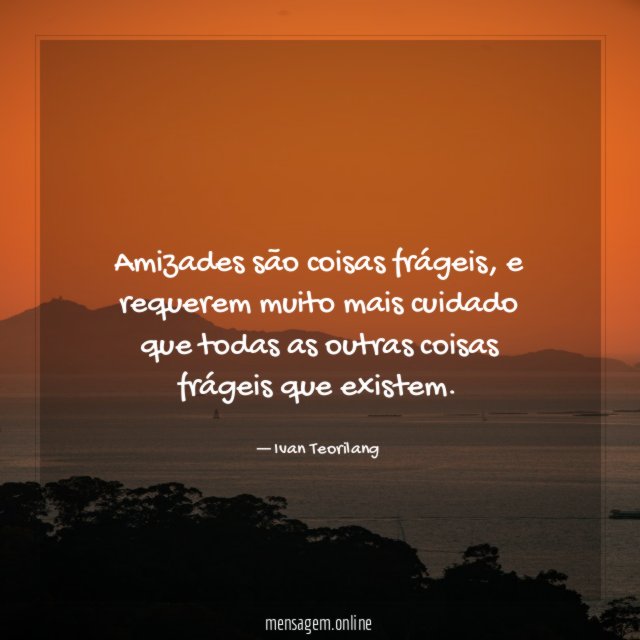 Amizades são coisas frágeis