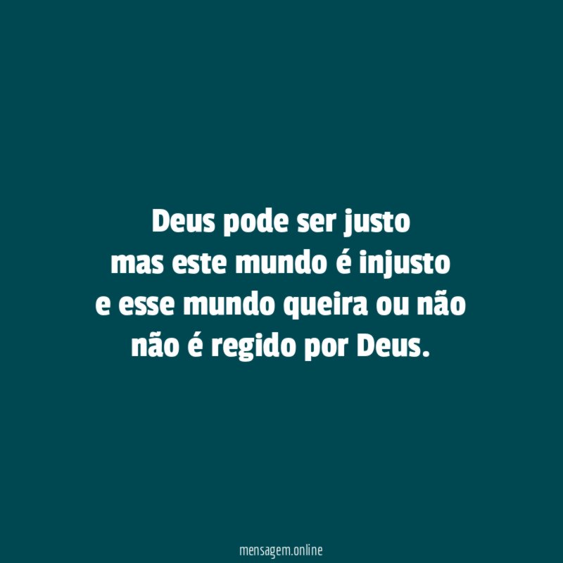 Deus pode ser justo mas este mundo é injusto