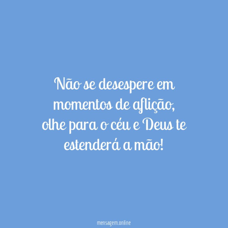 Não se desespere em momentos de aflição