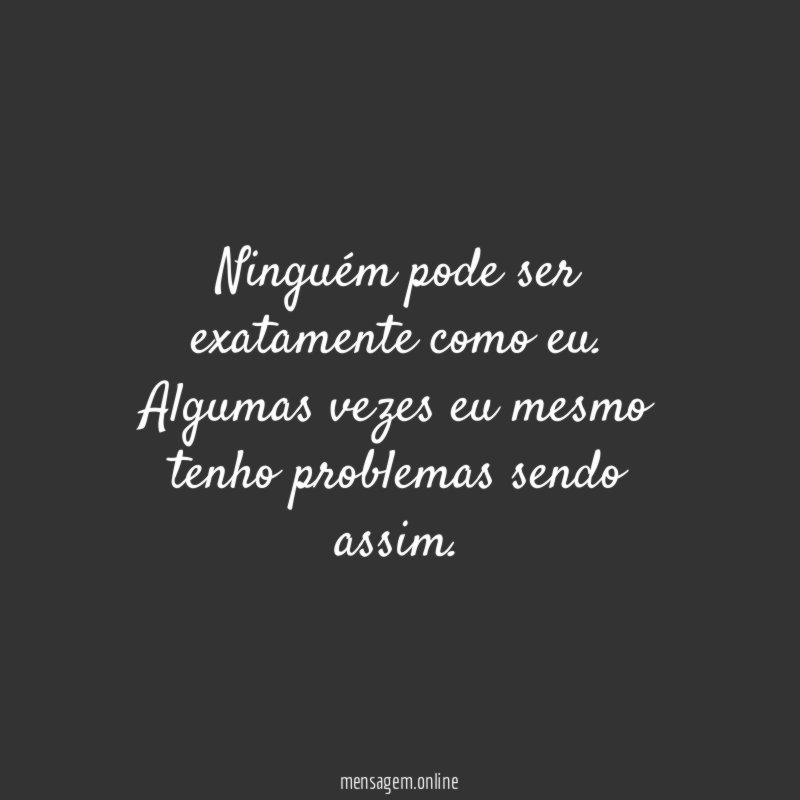 Ninguém pode ser exatamente como eu