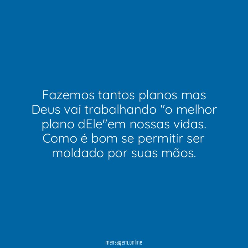 Fazemos tantos planos mas Deus vai trabalhando "o