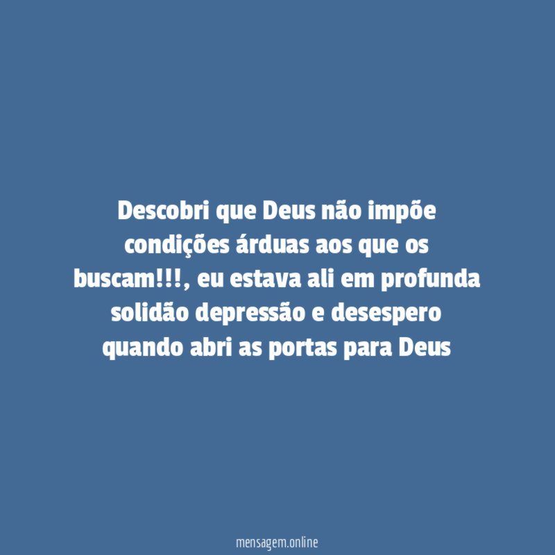 Descobri que Deus não impõe condições árduas aos
