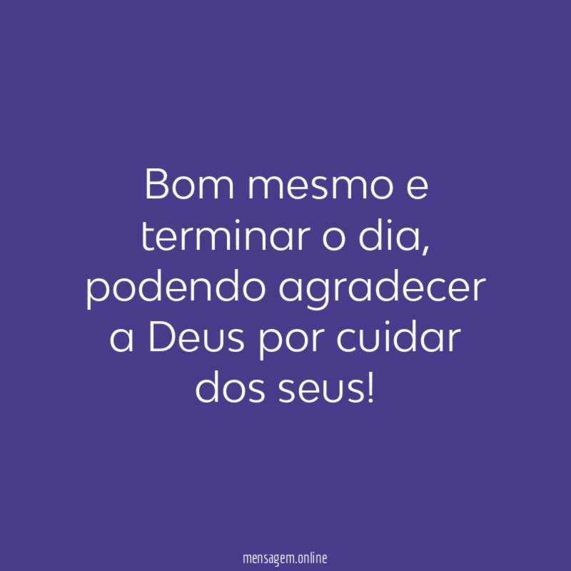 Bom mesmo e terminar o dia