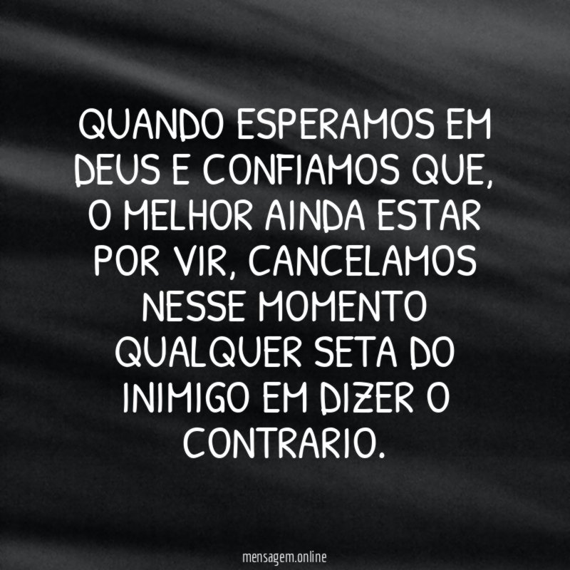 QUANDO ESPERAMOS EM DEUS E CONFIAMOS QUE