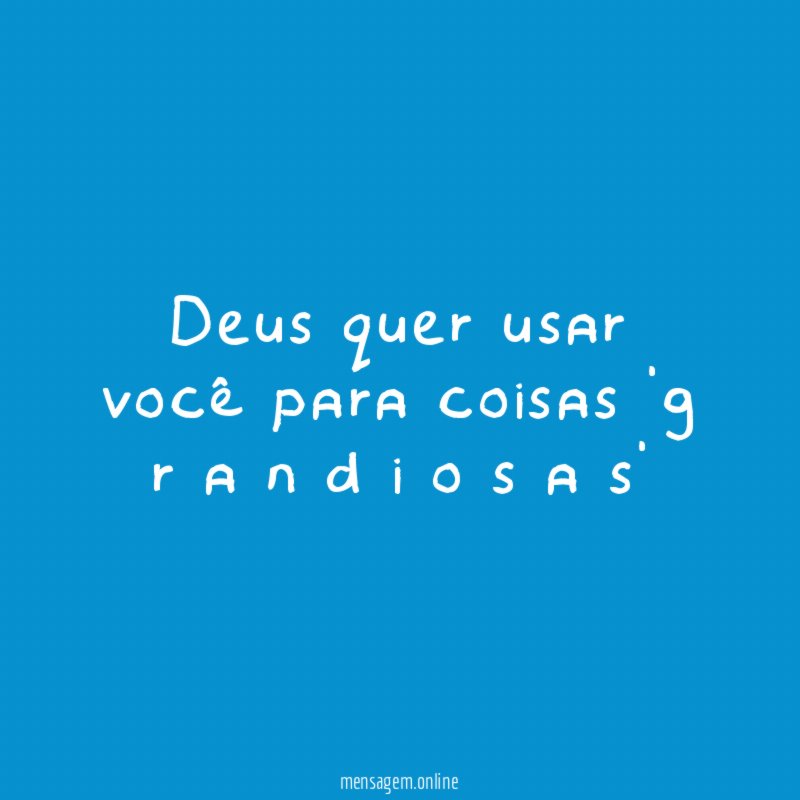 Deus quer usar você para coisas 'g r