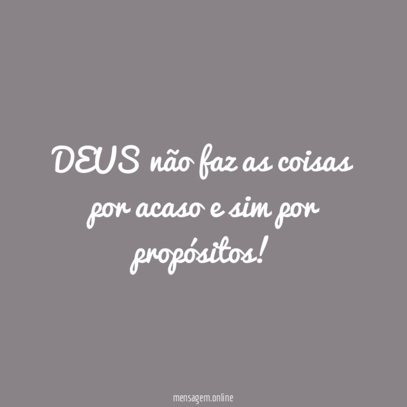 DEUS não faz as coisas por acaso