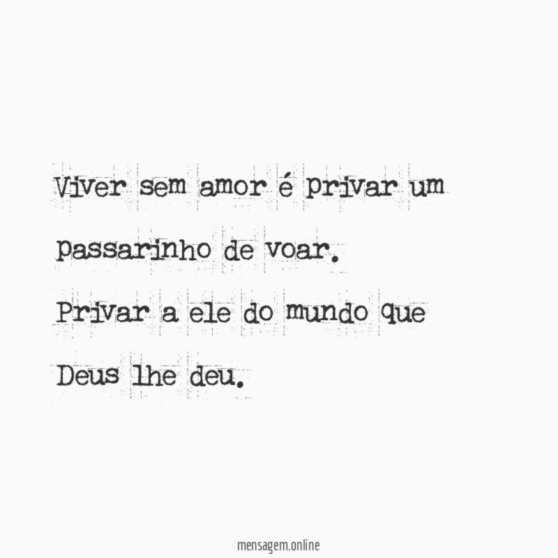 Viver sem amor é privar um passarinho de voar